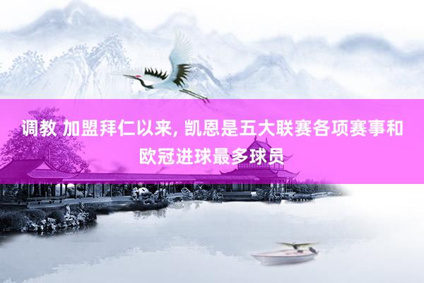 调教 加盟拜仁以来， 凯恩是五大联赛各项赛事和欧冠进球最多球员